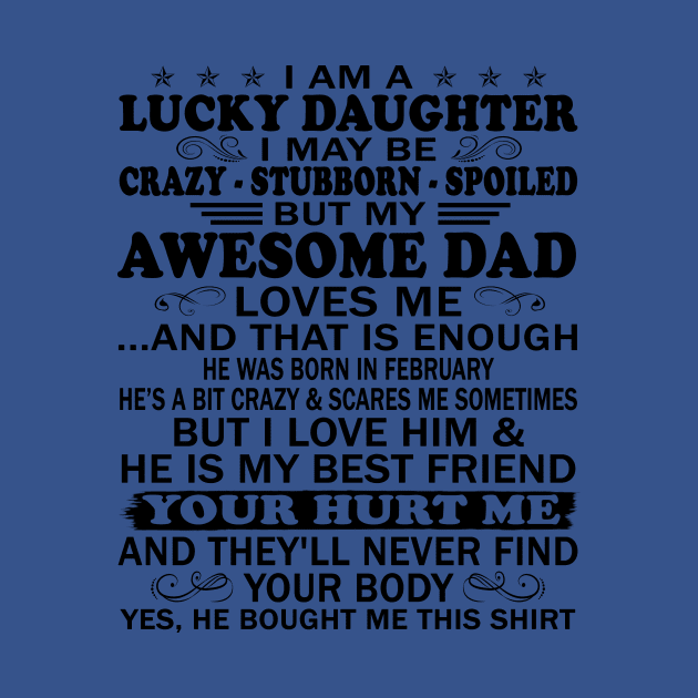 I Am a Lucky Daughter I May Be Crazy Spoiled But My Awesome Dad Loves Me And That Is Enough He Was Born In February He's a Bit Crazy&Scares Me Sometimes But I Love Him & He Is My Best Friend by peskybeater