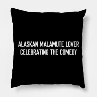 Alaskan Malamute Lover Celebrating the Comedy Pillow