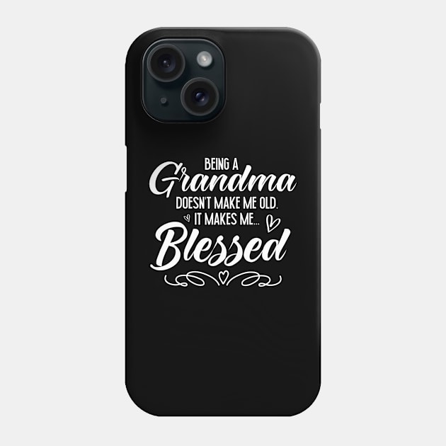 Being A Grandma Doesn't Make Me Old It Makes Me Blessed Phone Case by MetalHoneyDesigns