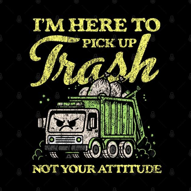 I'm Here To Pick Up Trash Not Your Attitude by Depot33