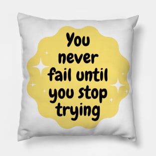 You never fail until you stop trying Pillow