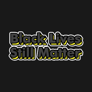 black lives still matter typography T-Shirt