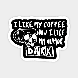 I Like My Coffee How I Like My Humor Dark Magnet