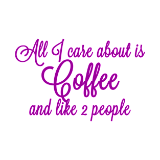 All I Care About is Coffee and Like 2 People T-Shirt