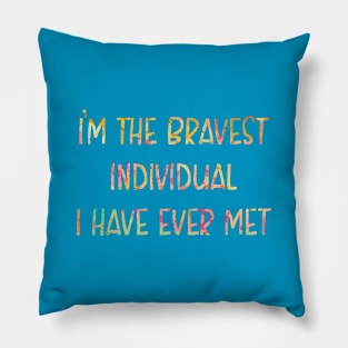 I'm the Bravest Individual I Have Ever Met Pillow