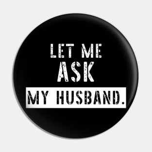 Let Me Ask My Husband Funny Sarcastic Pin