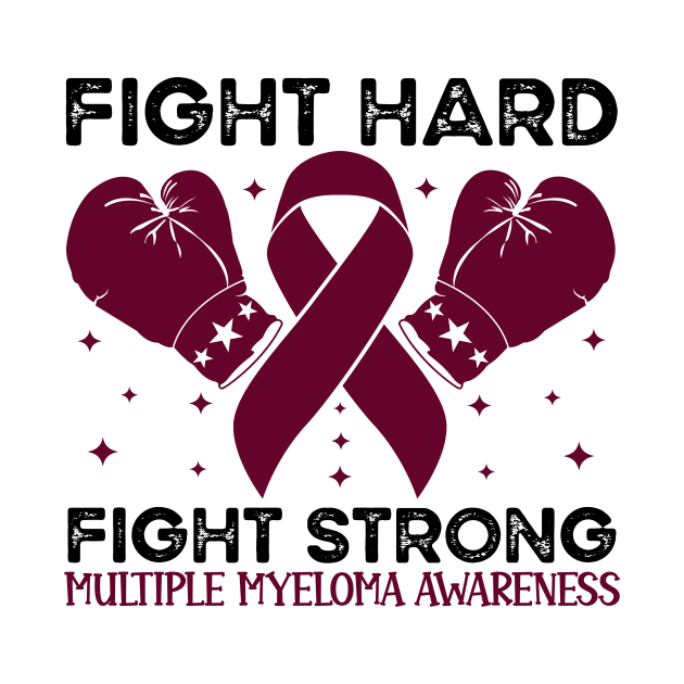 Fight Hard fight strong multiple myeloma Awareness by Geek-Down-Apparel