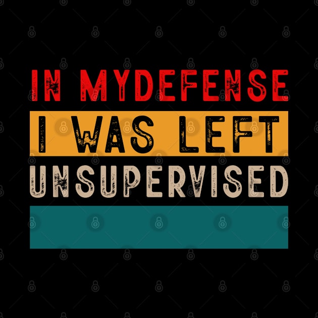 Cool Funny Tee In My Defense I Was Left Unsupervised by Rene	Malitzki1a