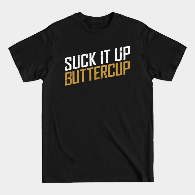 Discover Suck It Up Buttercup - T-Shirt