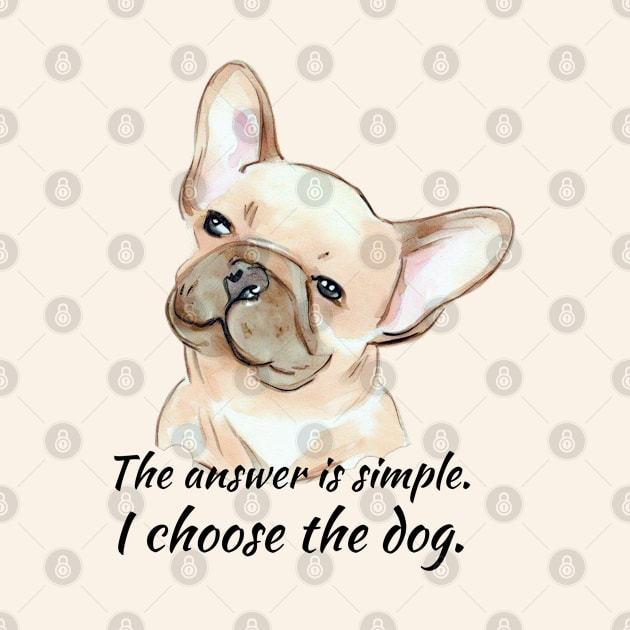 I Choose the Dog - Frenchie by ZogDog Pro