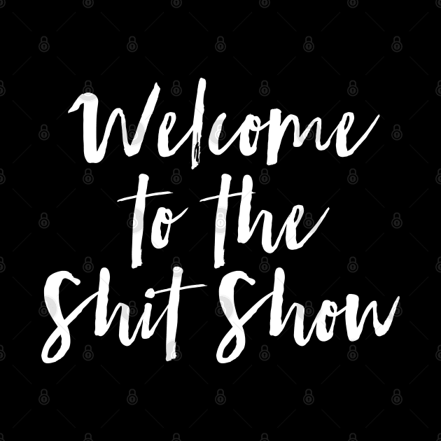 Welcome to the Shit Show by MadEDesigns