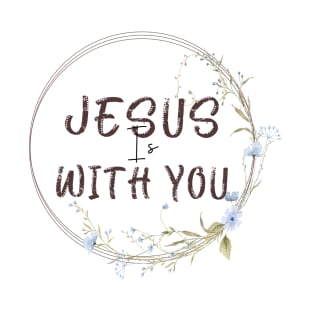 Jesus is with you T-Shirt