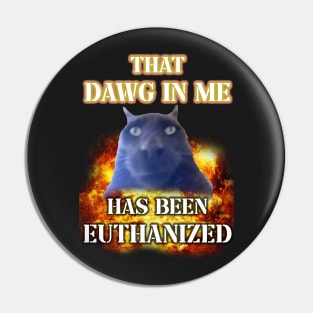 that dawg in me is euthanized Pin