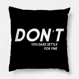 Don't You Dare Settle For Fine Pillow