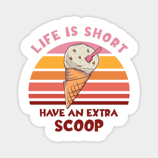 Life Is Short Have An Extra Scoop Magnet