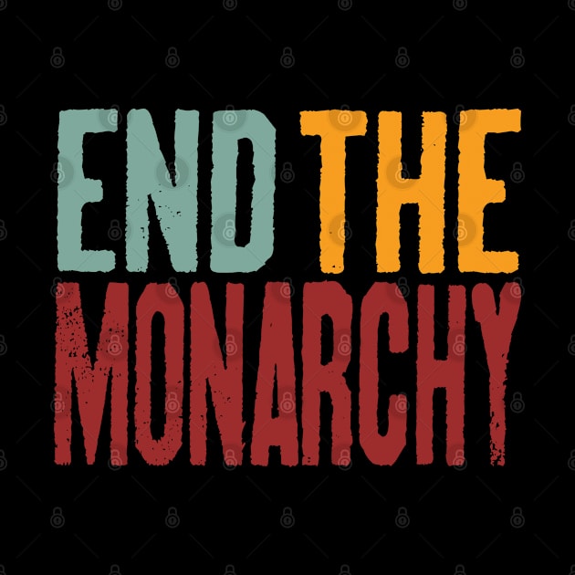 End The Monarchy - Retro Text by Whimsical Thinker