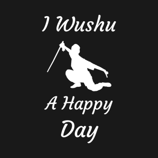 I Wushu A Happy Day T-Shirt