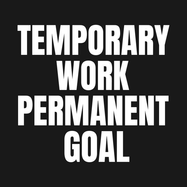 Temporary Work Permanent Goal Money by OldCamp