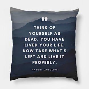 Marcus Aurelius | Think of Yourself as Dead. You Have Lived Your Life. Now Take What's Left and Live it Properly | Inspirational Quote | Stoic Quote Pillow