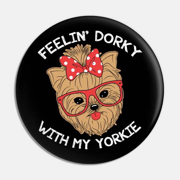 Feelin' Dorky With My Yorkie - Yorkies Pin by fromherotozero