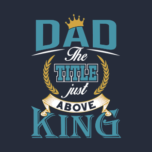 Dad the title just above king Father's day T-Shirt