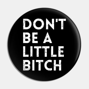 Don't be a little BITCH! distressed Pin