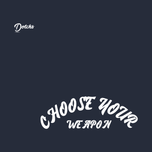 choose your weapon - Dotchs T-Shirt