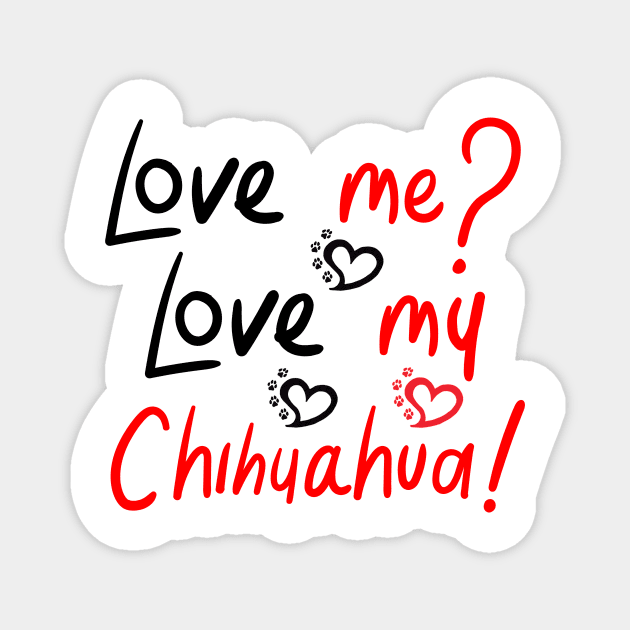 Love Me Love My Chihuahua! Especially for Chihuahua Dog Lovers! Magnet by rs-designs