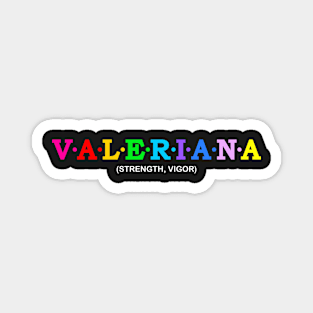 Valeriana  - Strength, Vigor. Magnet