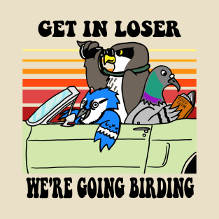 Get in Loser, We're Going Birding T-Shirt