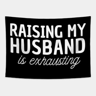 Raising My Husband is Exhausting Funny Wife Saying Tapestry