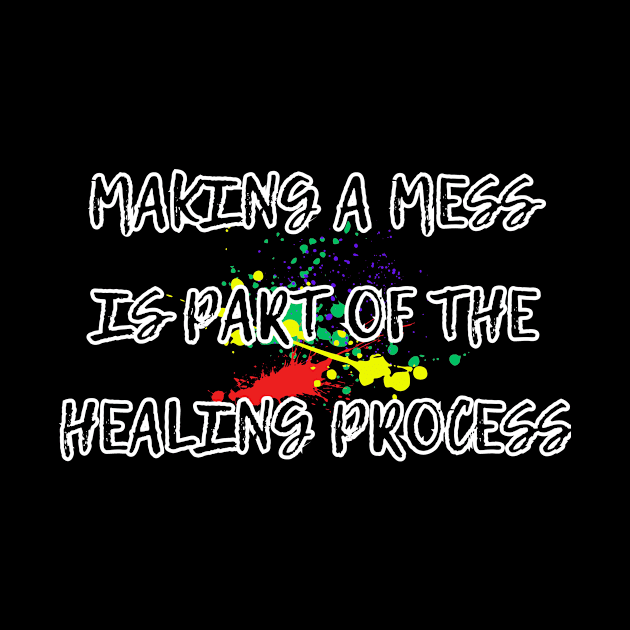 Making a mess is part of the healing process, funny gifts, occupational therapy by Soudeta