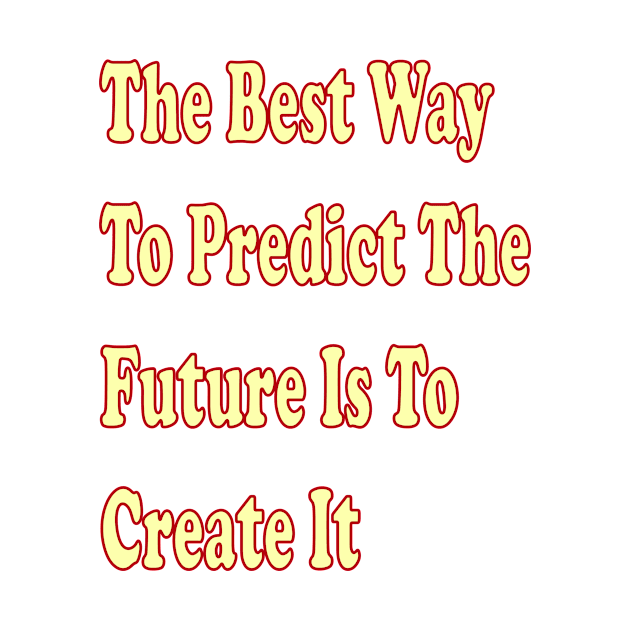 The best way to predict the future is to create it by The GOAT Design