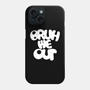 Bruh We Out Phone Case