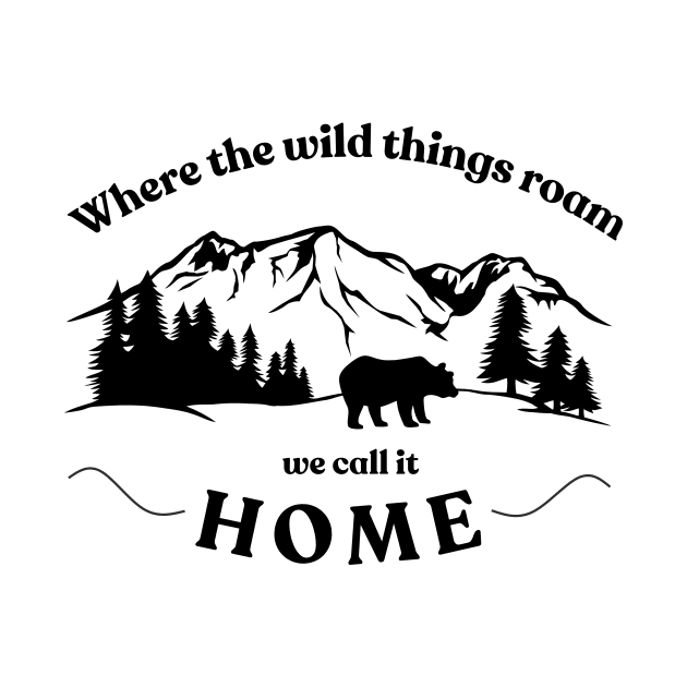 Where The Wild Things Roam We Call It Home by Anne's Boutique