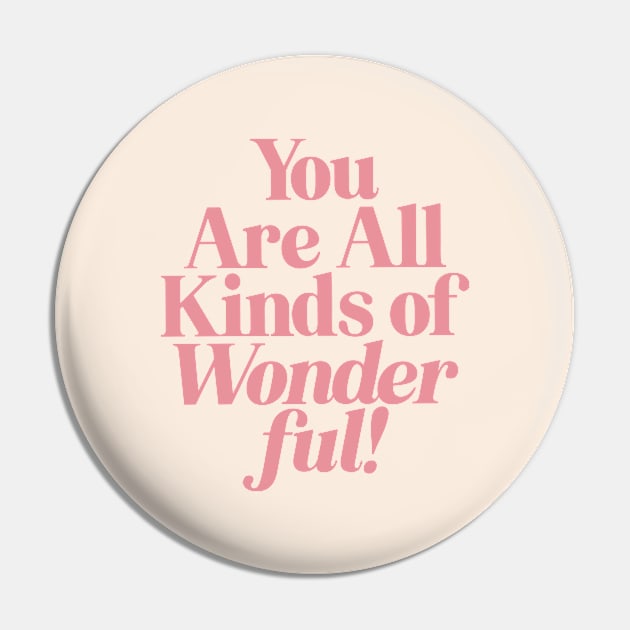 You Are All Kinds of Wonderful Pin by MotivatedType