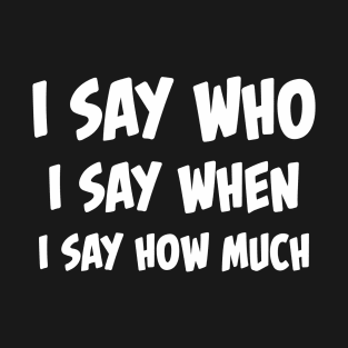 I say who! T-Shirt