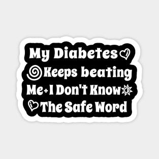 My Diabetes Keeps beating Me I Don't Know The Safe Word Magnet