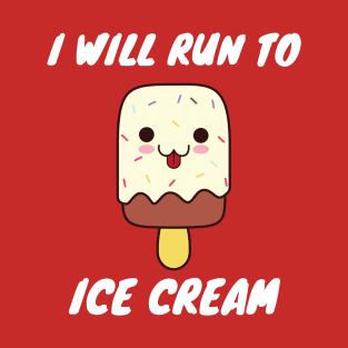 I will run to ice cream T-Shirt