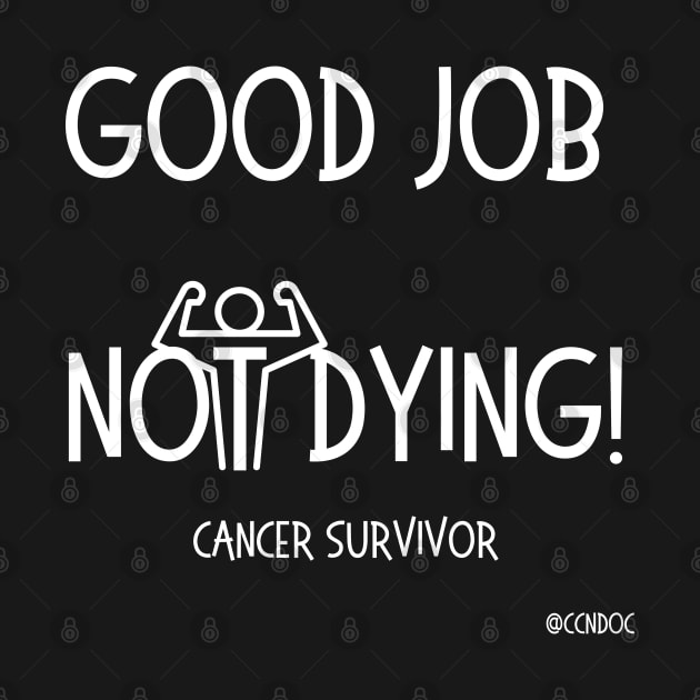 Good Job Not Dying - Cancer Humor - Cancer Survivor - Light Writing by CCnDoc