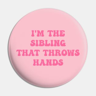 I'm The Sibling That Throws Hands Lover Pin