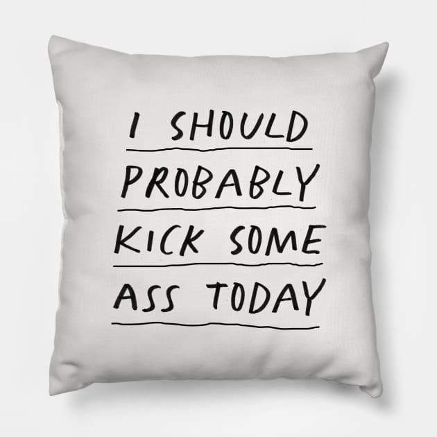 I Should Probably Kick Some Ass Today in Black and White Pillow by MotivatedType