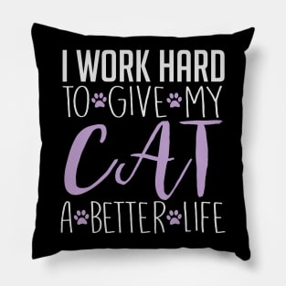 I Work Hard To Give My Cat A Better Life - Cat Lover Cats Pillow