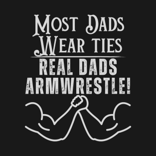 Most Dads Wear Ties, Real Dads Armwrestle T-Shirt