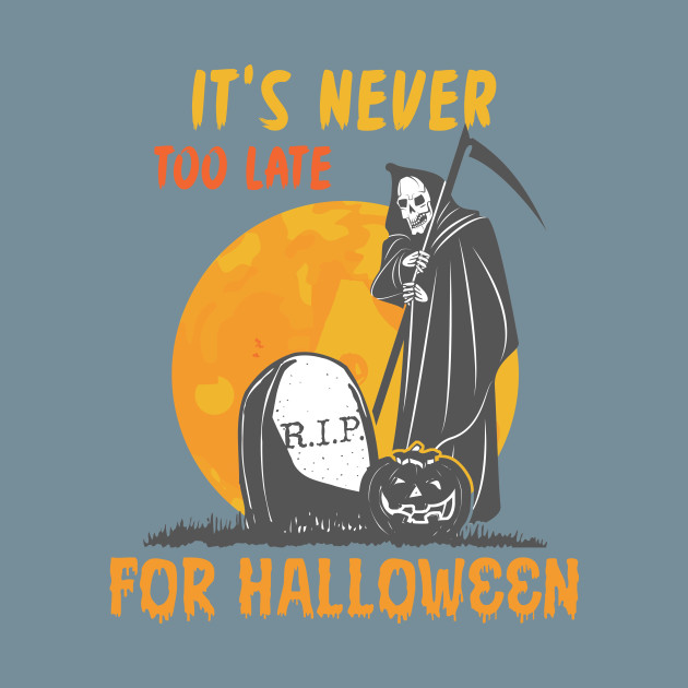 Disover It's Never Too Late For Halloween Reaper - Halloween - T-Shirt