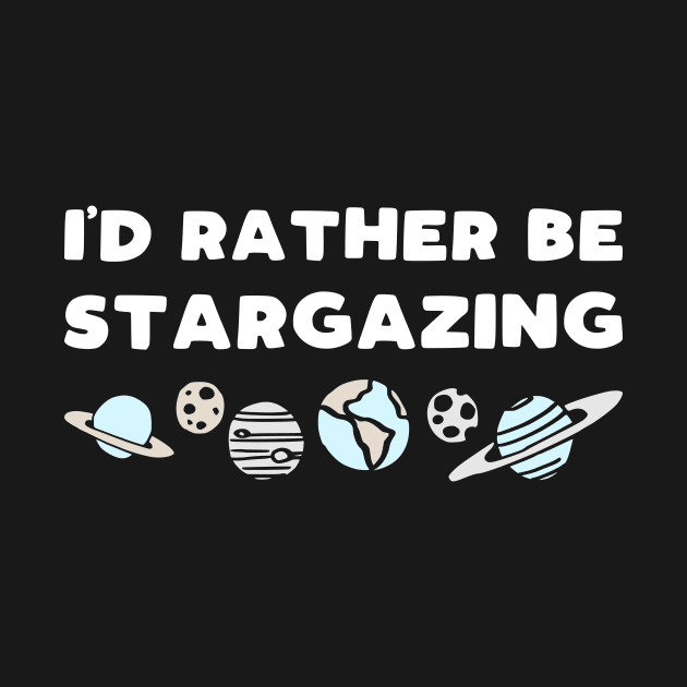 I'd rather be stargazing - funny space lover slogan by kapotka