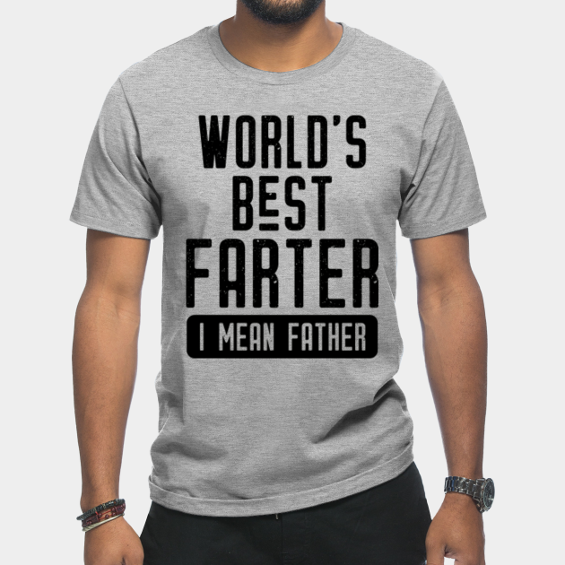 Discover World's Best Farter I mean Father, Funny Father's Day, Gift For Dad, Father's Day Gift, Best Dad Gift 3 - Worlds Best Farter I Mean Father - T-Shirt