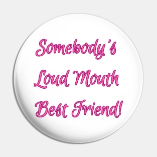 Somebody's Loud Mouth Best Friend - Sarcastic Friend Quotes Pin