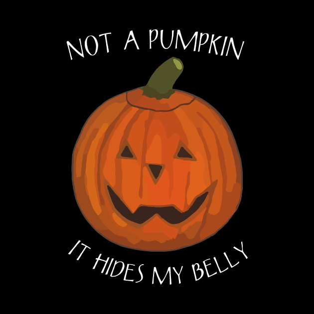 Not A Pumpkin It Just Hides My Belly - Funny Saying for Halloween by WelshDesigns