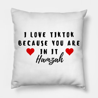 i love tiktok beacuse you are in it hamzah Pillow
